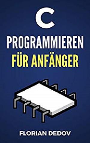 Florian Dedov - C Programmieren Für Anfänger- Der schnelle Einstieg